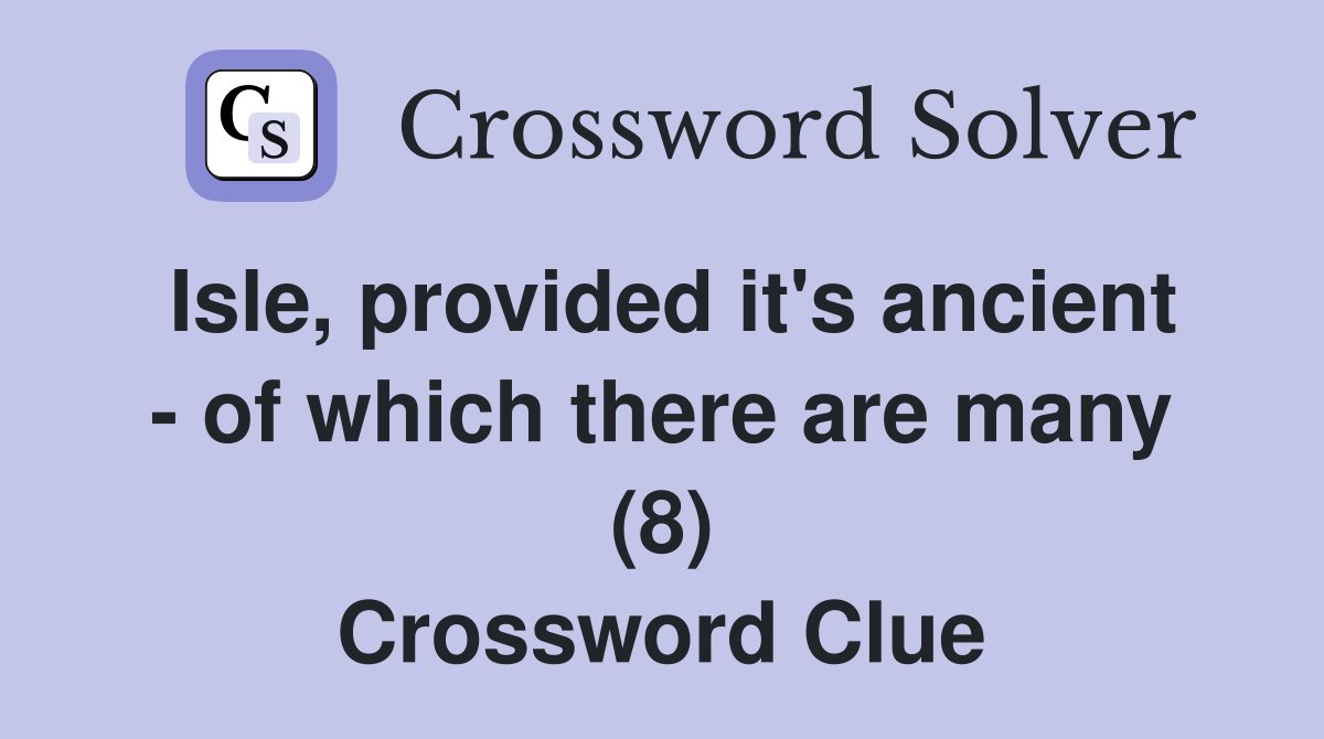 Isle, provided it's ancient - of which there are many (8) Crossword Clue