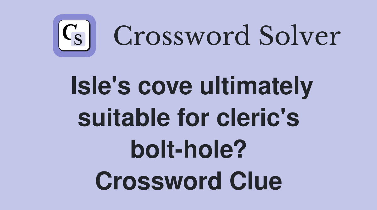 Isle's cove ultimately suitable for cleric's bolt-hole? Crossword Clue