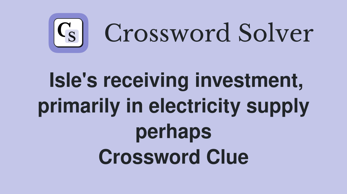 Isle's receiving investment, primarily in electricity supply perhaps Crossword Clue