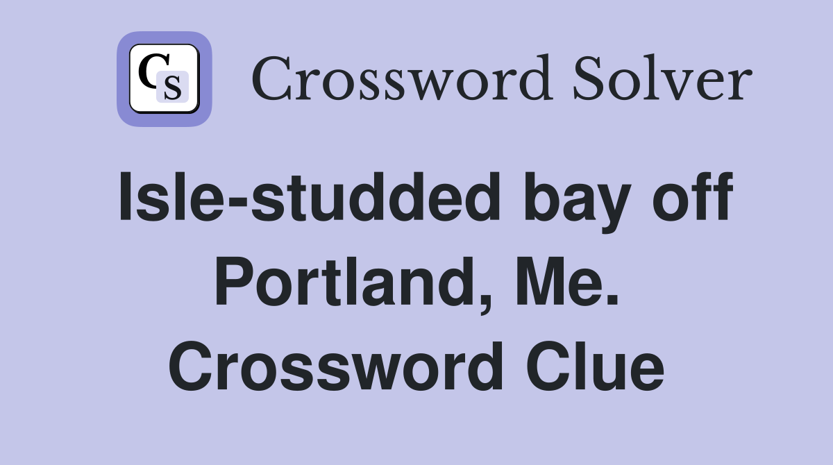 Isle-studded bay off Portland, Me. Crossword Clue