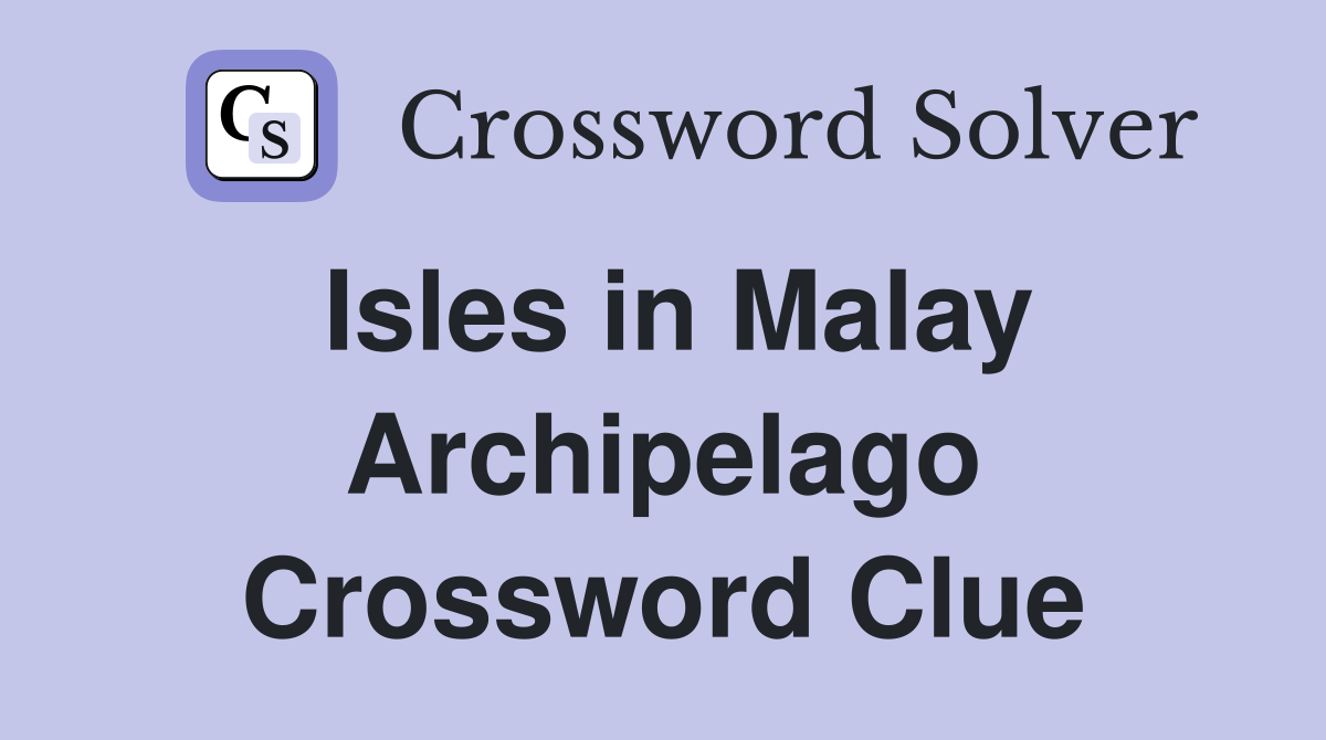 Isles in Malay Archipelago Crossword Clue