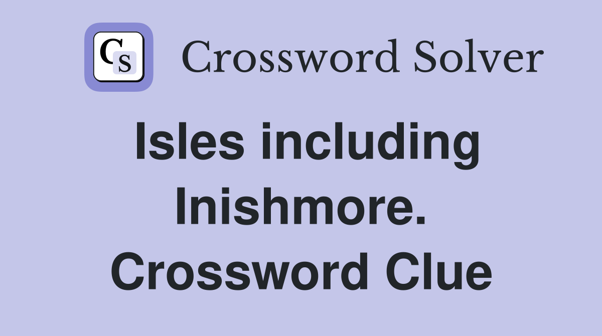 Isles including Inishmore. Crossword Clue