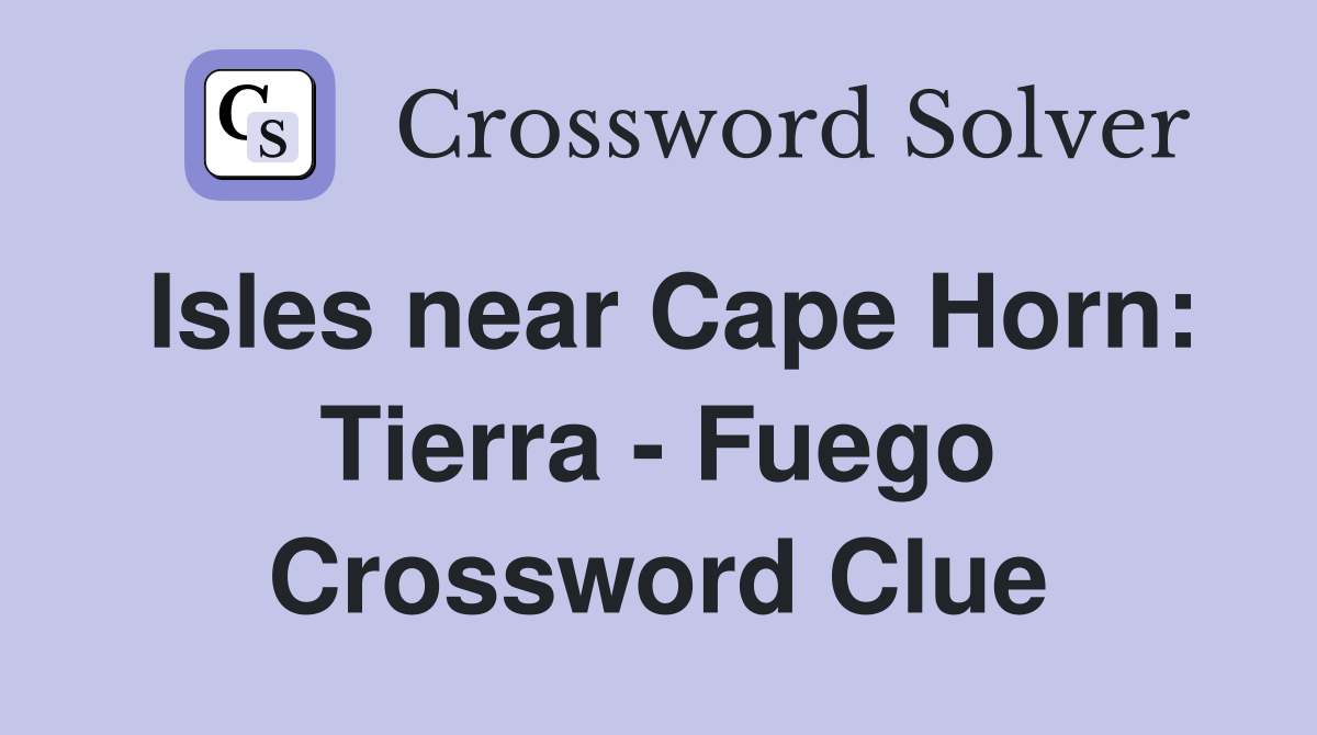 Isles near Cape Horn: Tierra - Fuego Crossword Clue