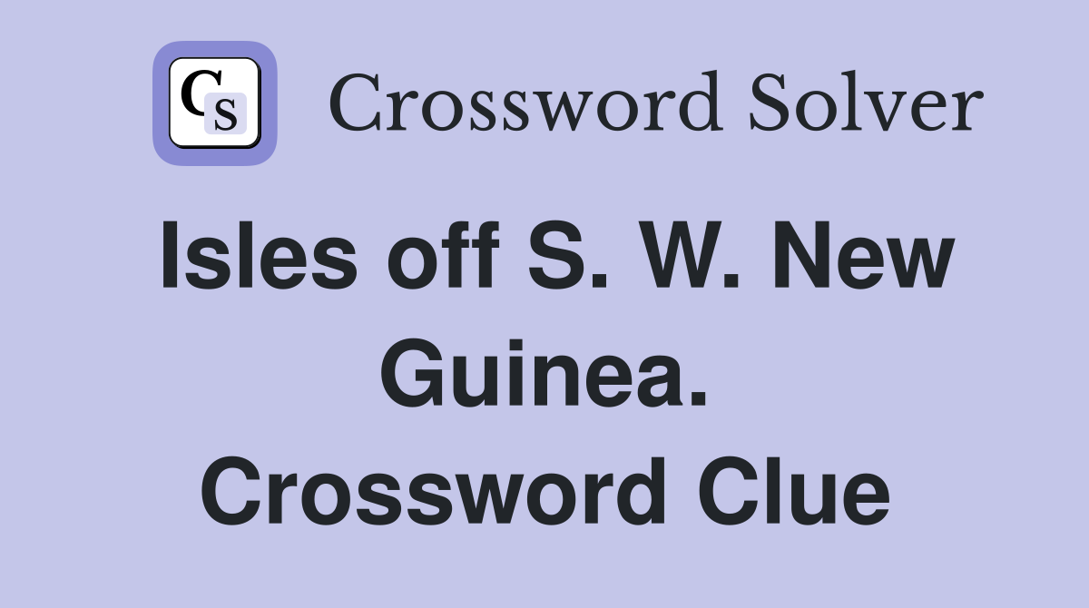 Isles off S. W. New Guinea. Crossword Clue