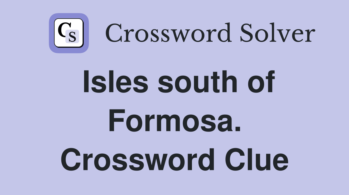 Isles south of Formosa. Crossword Clue