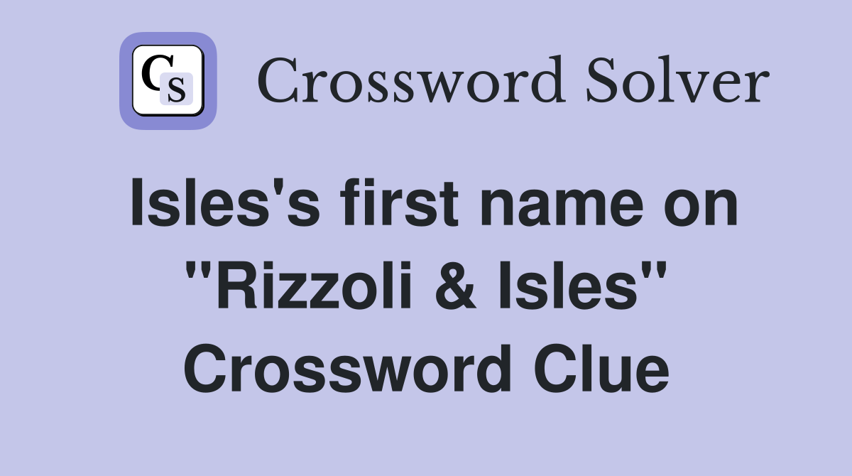 Isles's first name on "Rizzoli & Isles" Crossword Clue