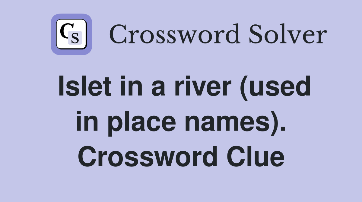 Islet in a river (used in place names). Crossword Clue