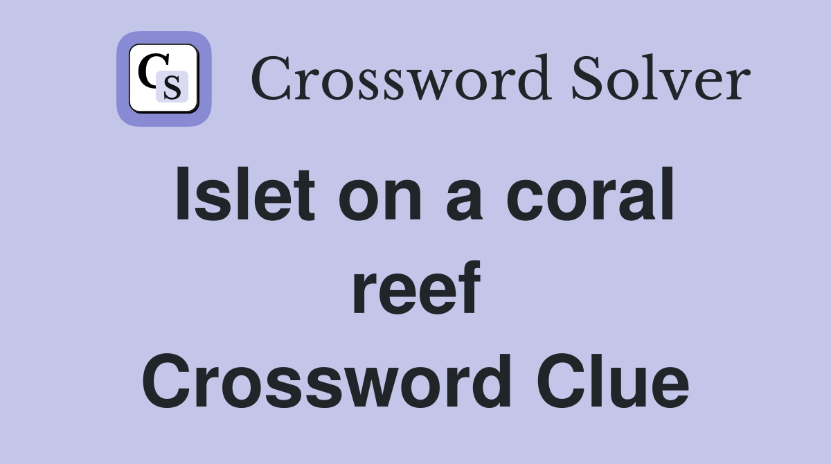 Islet on a coral reef Crossword Clue