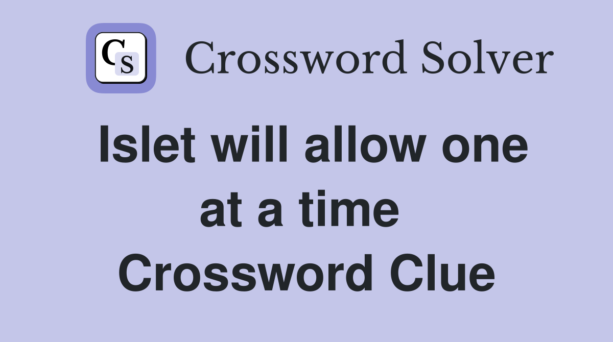 Islet will allow one at a time  Crossword Clue