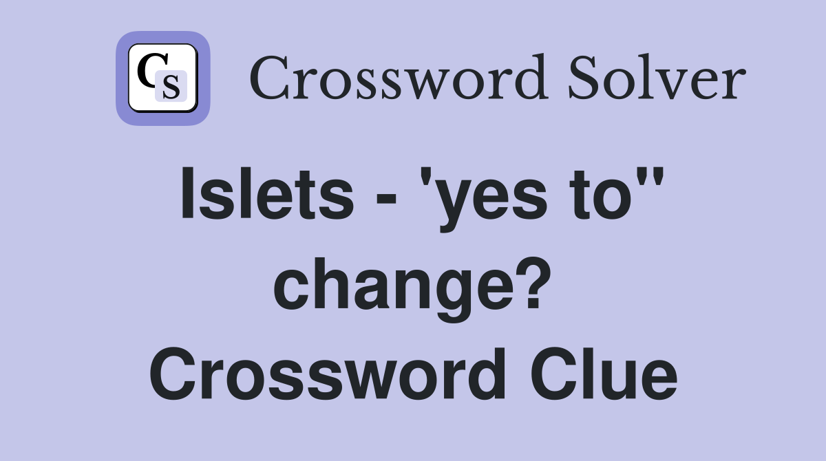 Islets - 'yes to" change? Crossword Clue