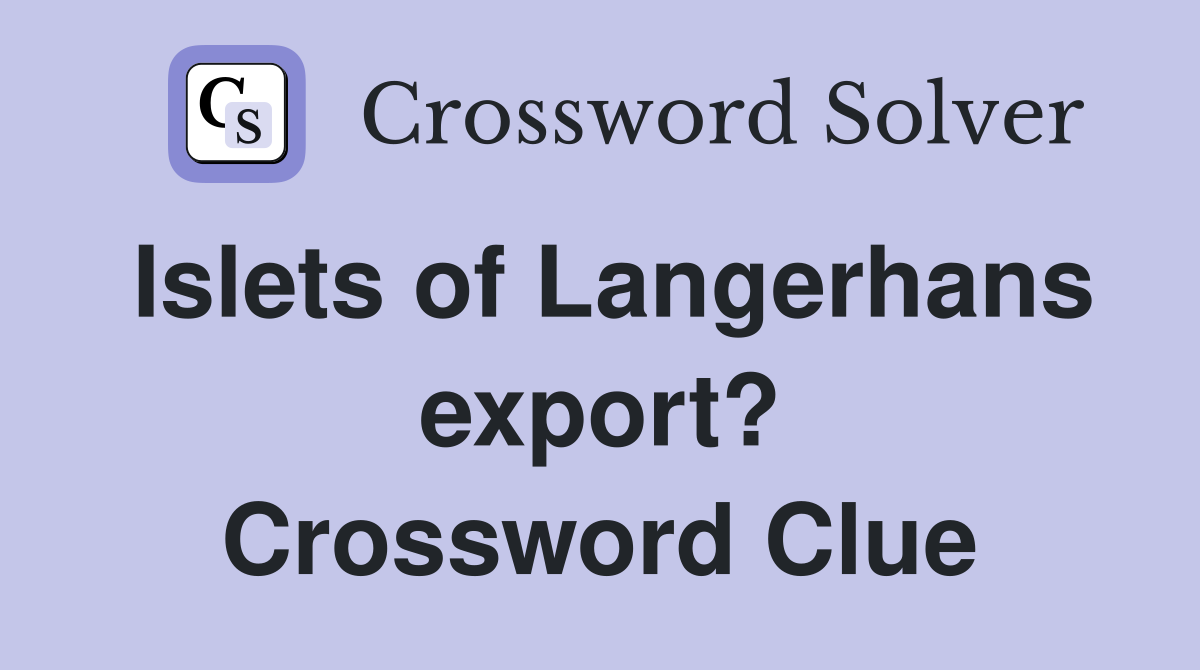 Islets of Langerhans export? Crossword Clue