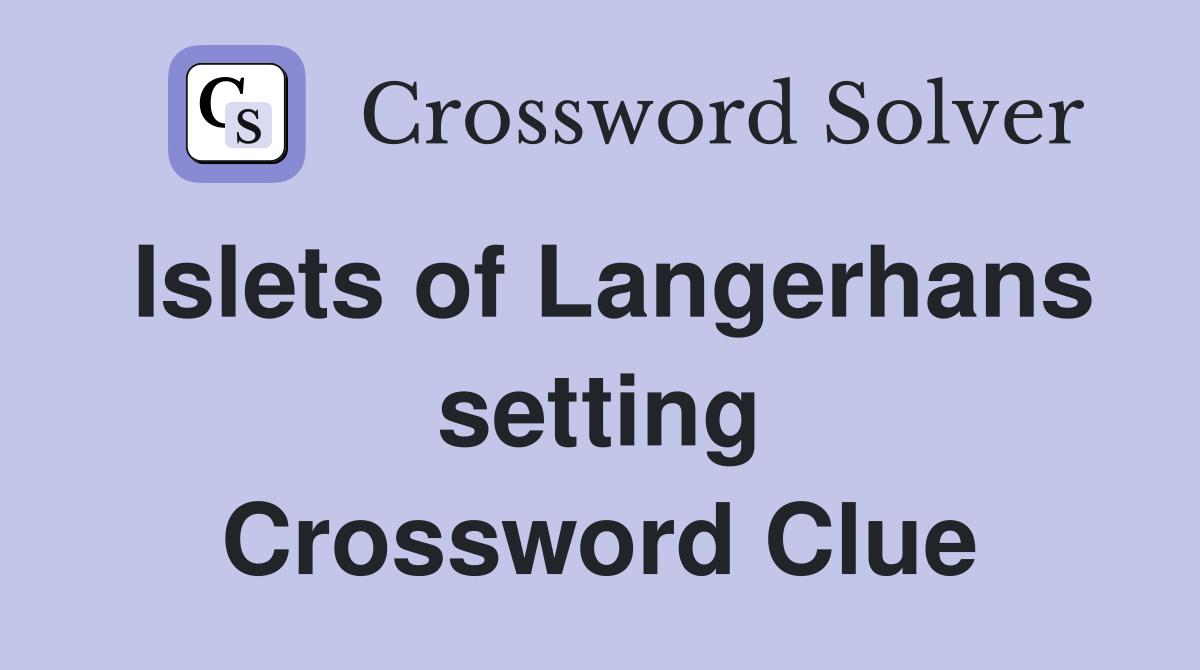 Islets of Langerhans setting Crossword Clue