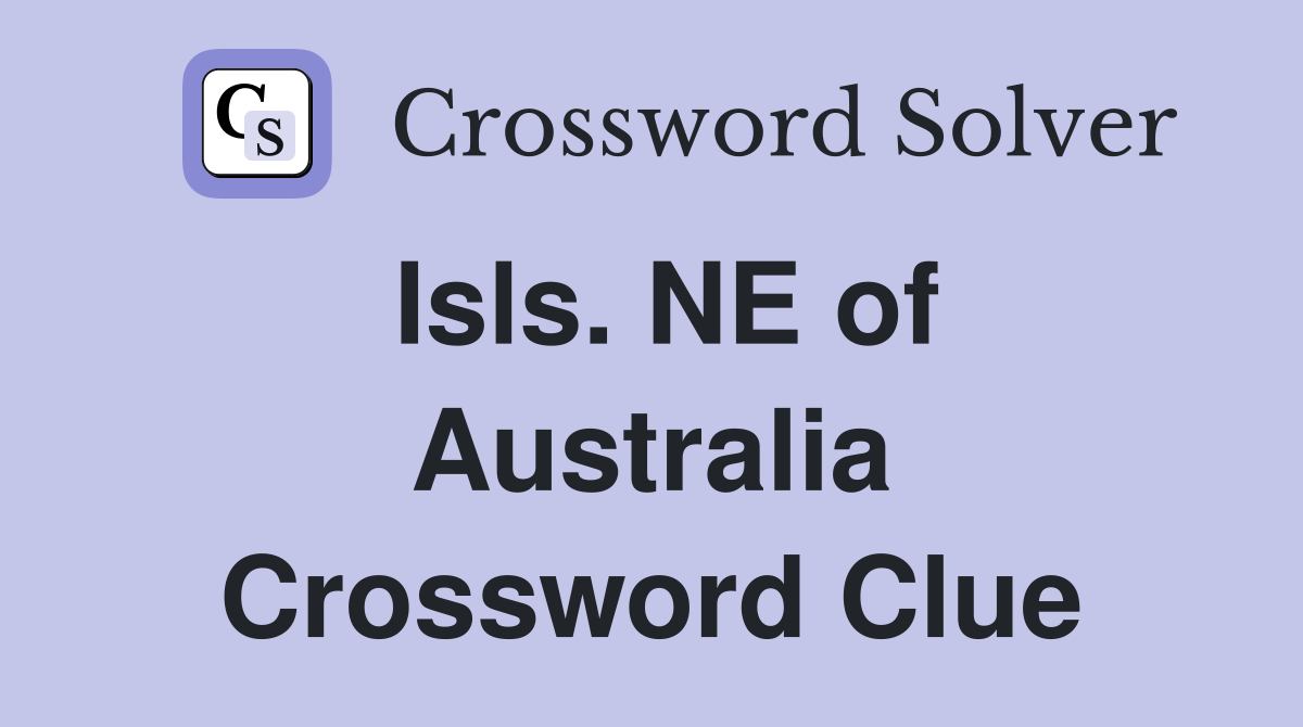 Isls. NE of Australia Crossword Clue