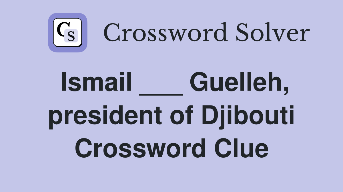 Ismail ___ Guelleh, president of Djibouti Crossword Clue