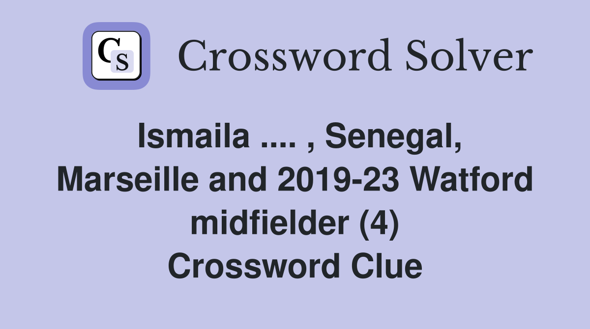 Ismaila .... , Senegal, Marseille and 2019-23 Watford midfielder (4) Crossword Clue