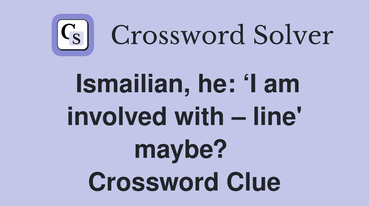 Ismailian, he: ‘I am involved with – line' maybe?  Crossword Clue