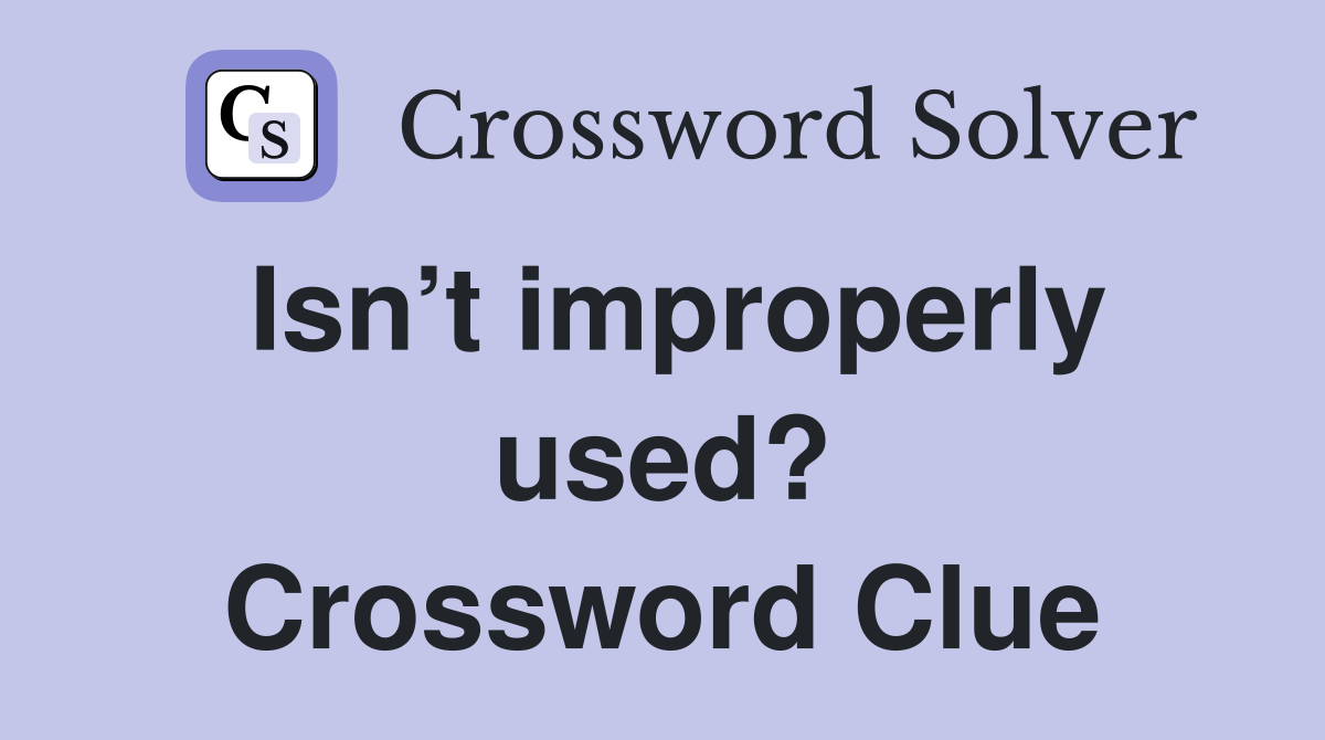 Isn’t improperly used? Crossword Clue