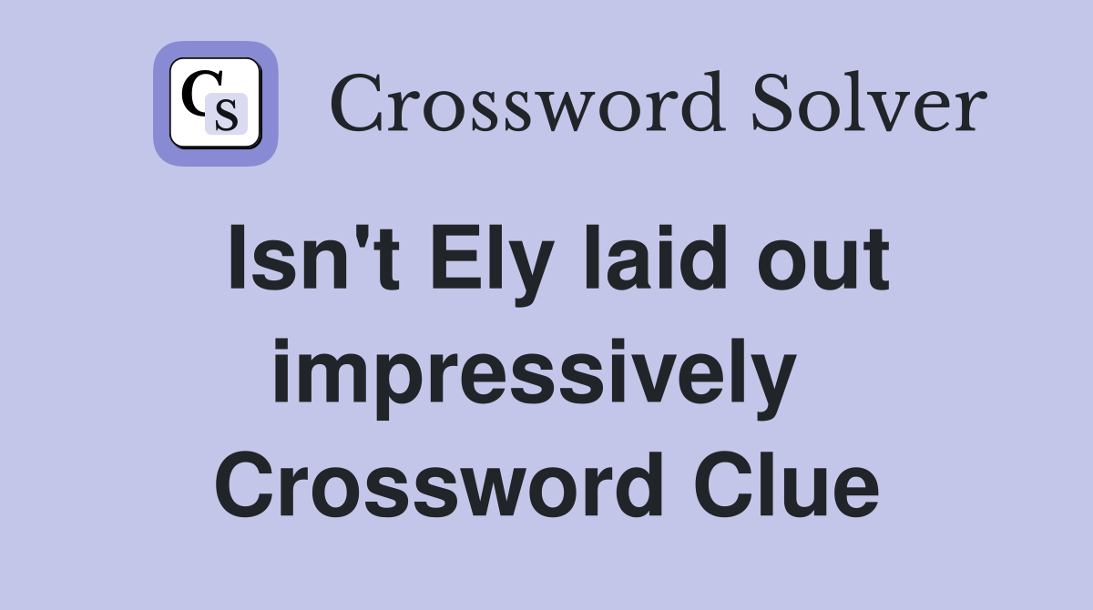 Isn't Ely laid out impressively  Crossword Clue