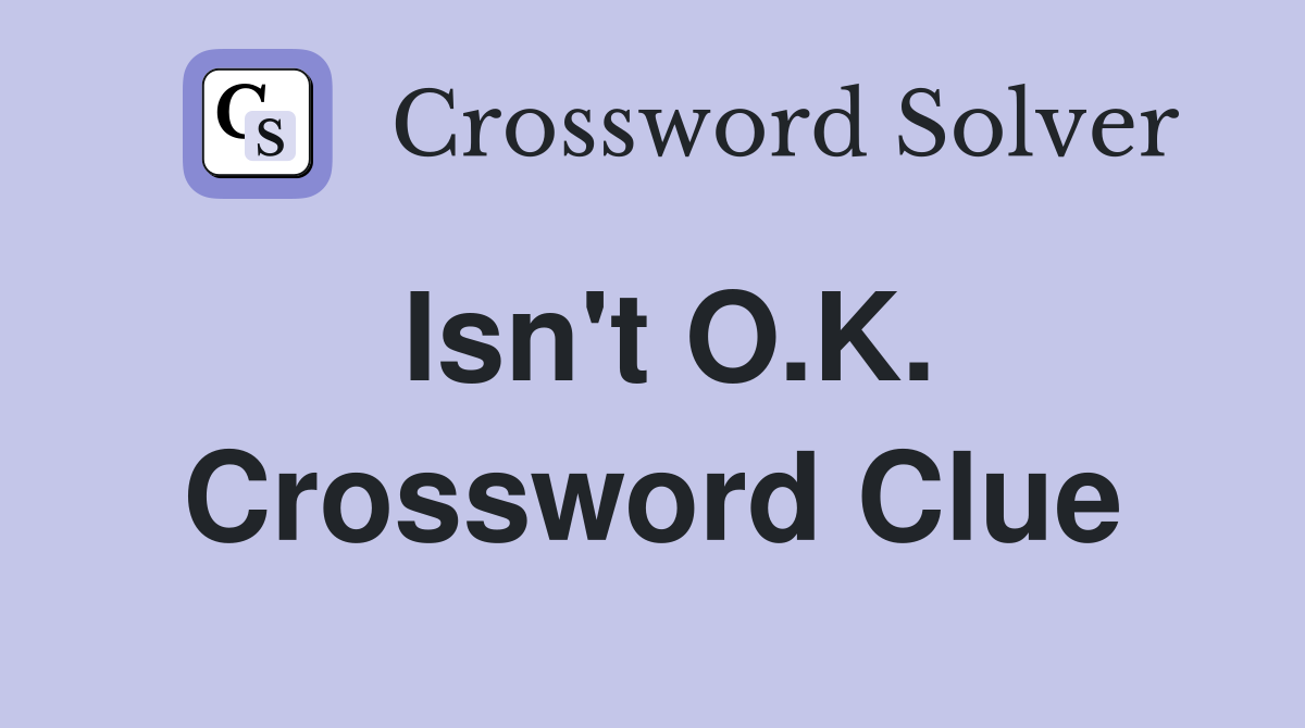 Isn't O.K. Crossword Clue