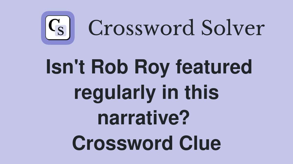 Isn't Rob Roy featured regularly in this narrative?  Crossword Clue