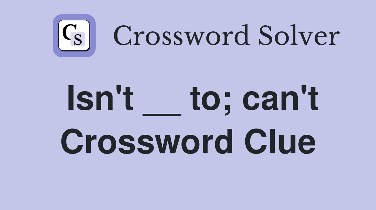 Isn't __ to; can't Crossword Clue