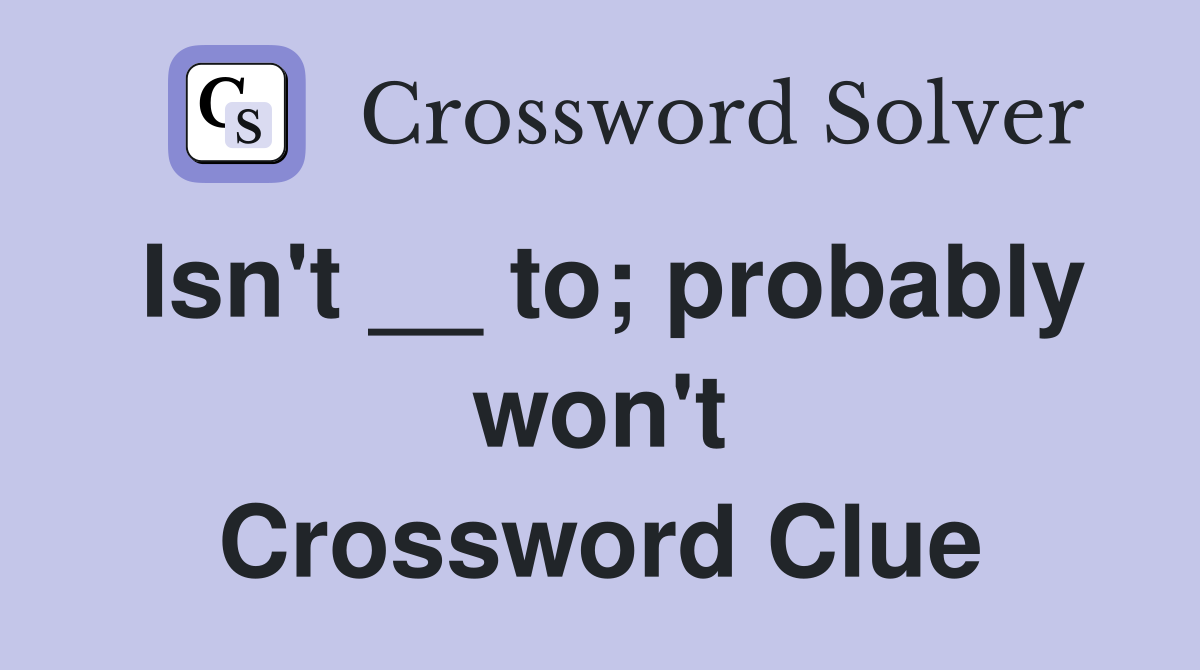 Isn't __ to; probably won't Crossword Clue