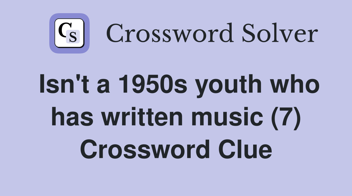 Isn't a 1950s youth who has written music (7) Crossword Clue