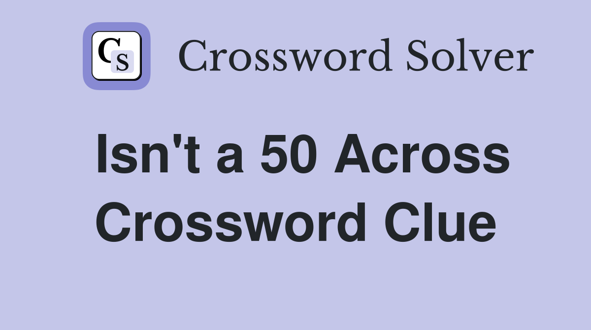 Isn't a 50 Across Crossword Clue