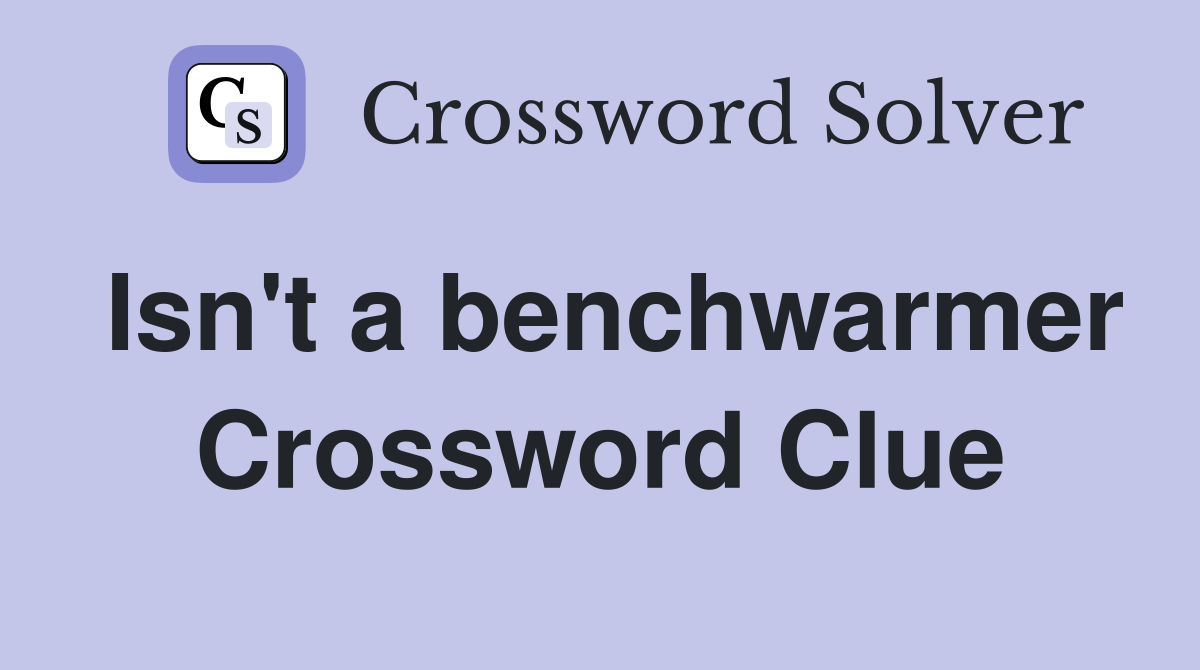 Isn't a benchwarmer Crossword Clue