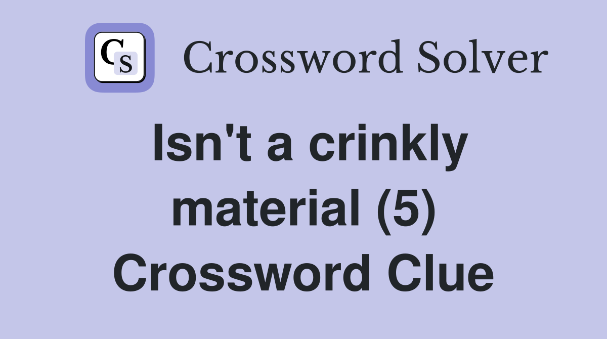 Isn't a crinkly material (5) Crossword Clue