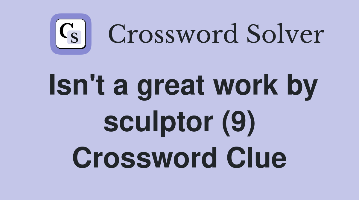 Isn't a great work by sculptor (9) Crossword Clue
