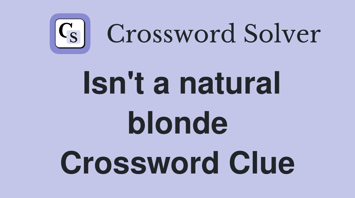 Isn't a natural blonde Crossword Clue