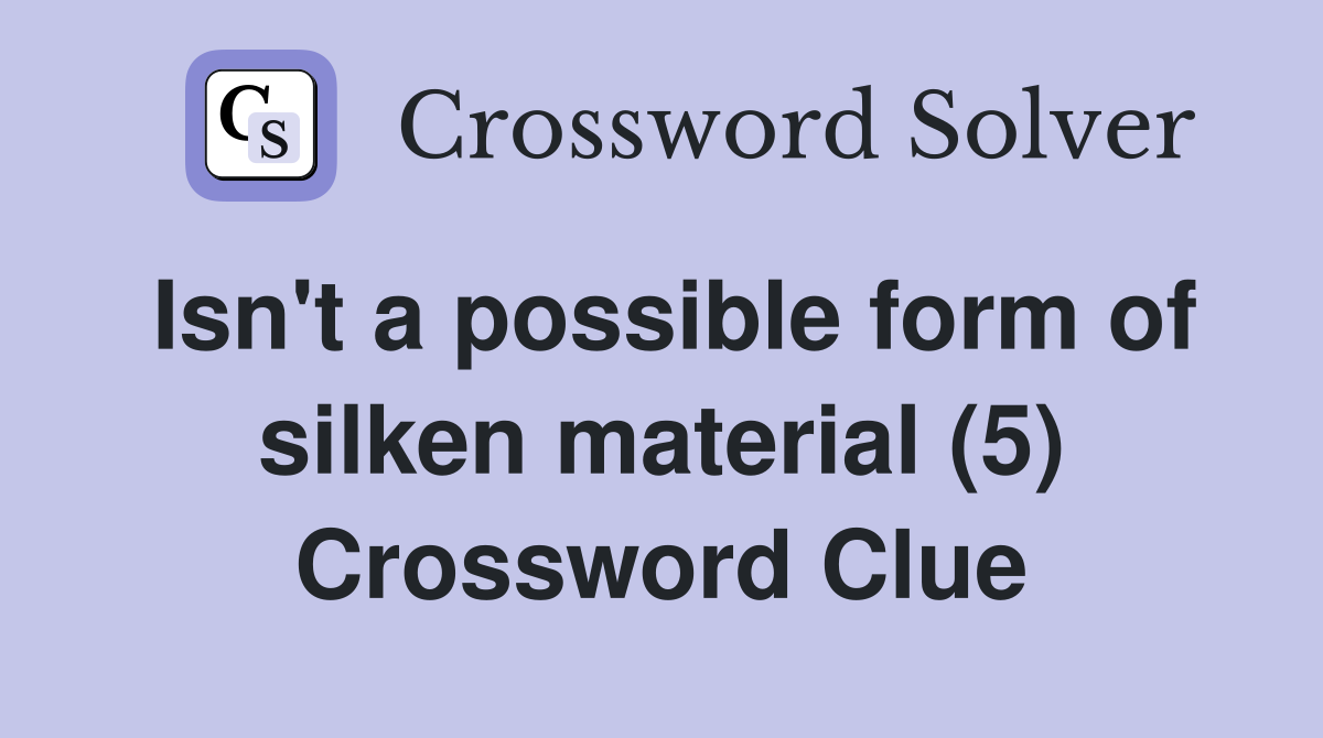 Isn't a possible form of silken material (5) Crossword Clue