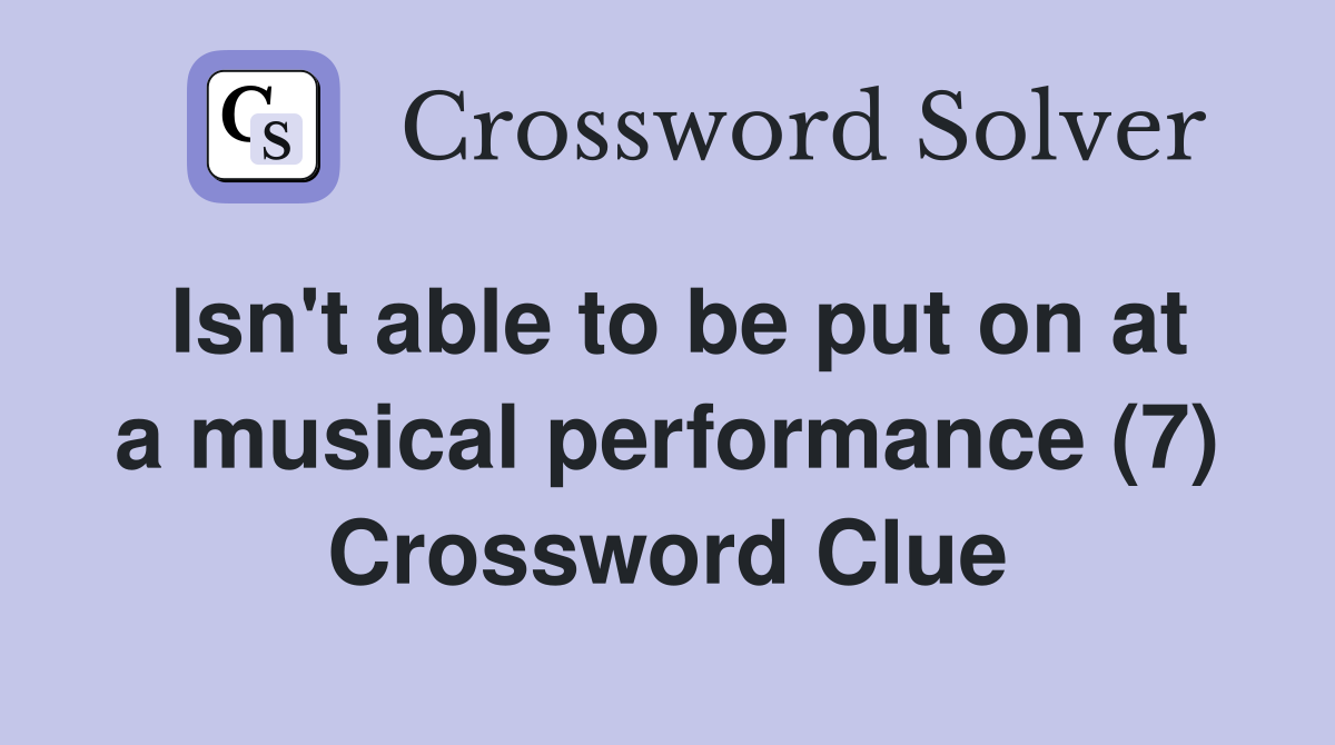 Isn't able to be put on at a musical performance (7) Crossword Clue