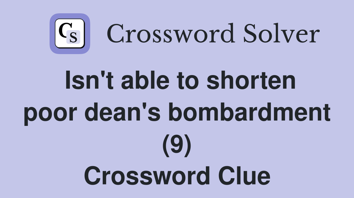 Isn't able to shorten poor dean's bombardment (9) Crossword Clue