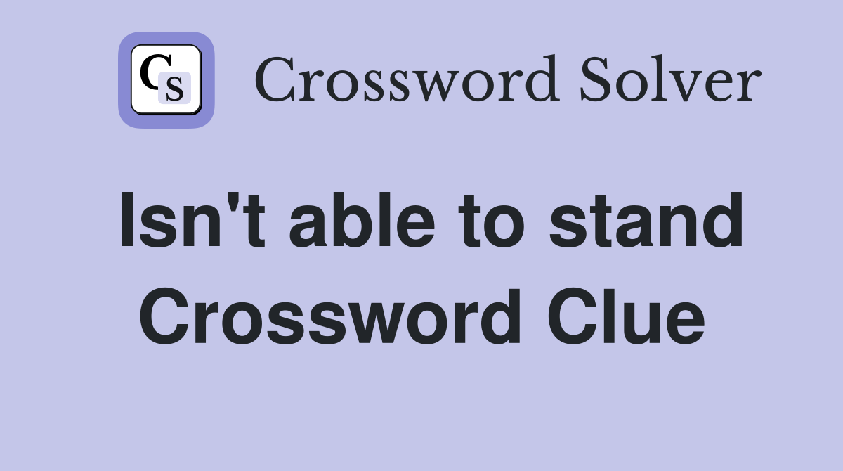 Isn't able to stand Crossword Clue