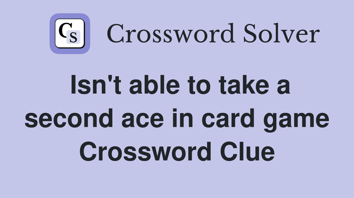 Isn't able to take a second ace in card game Crossword Clue