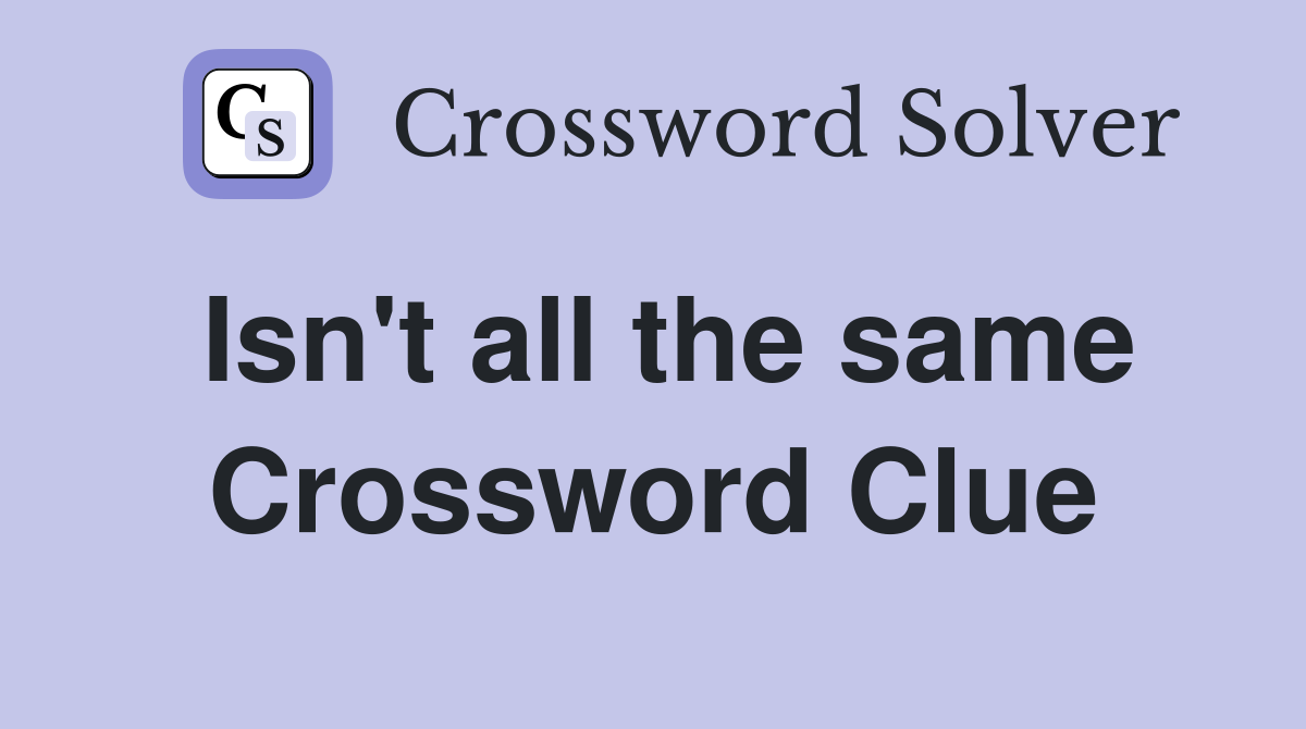 Isn't all the same Crossword Clue