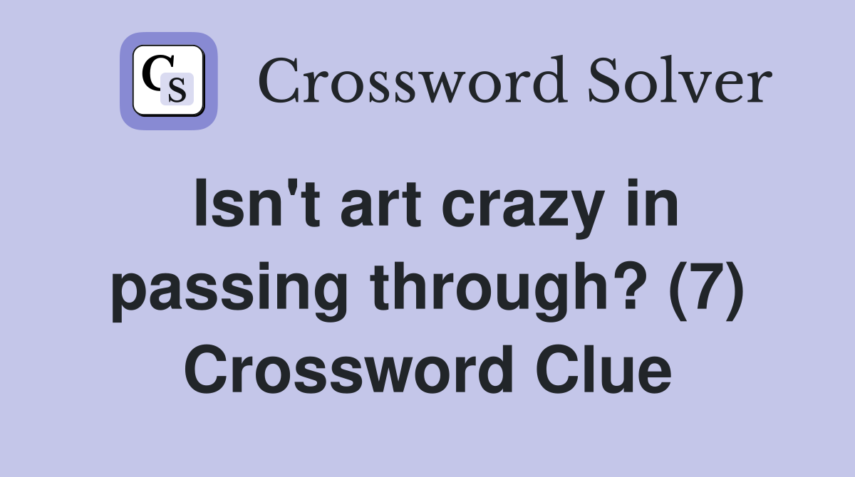 Isn't art crazy in passing through? (7) Crossword Clue