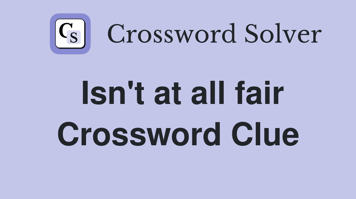 Isn't at all fair Crossword Clue