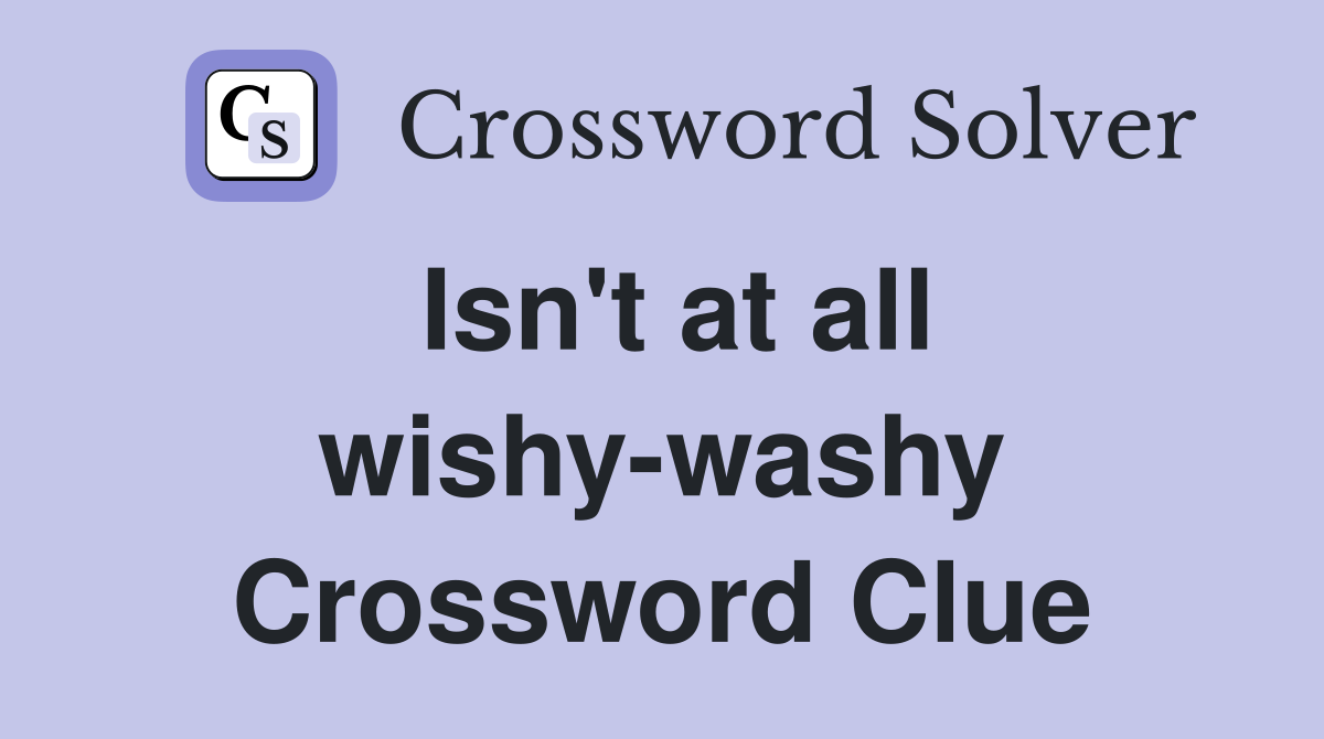 Isn't at all wishy-washy Crossword Clue