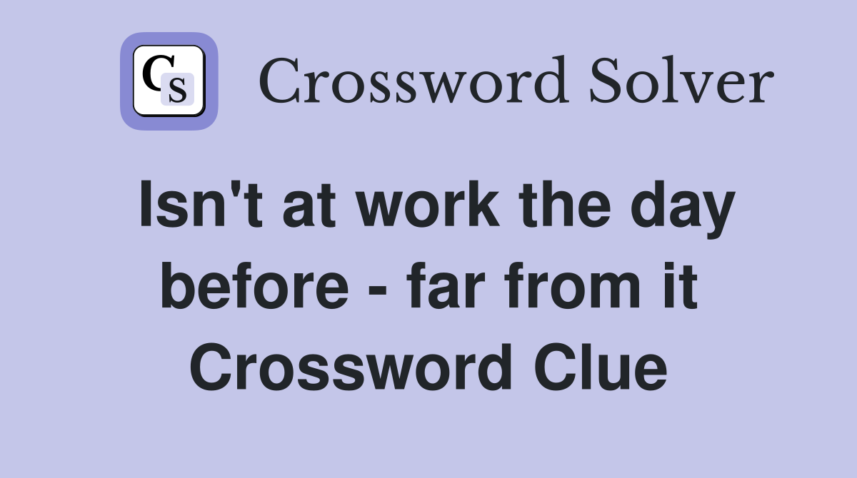 Isn't at work the day before - far from it Crossword Clue