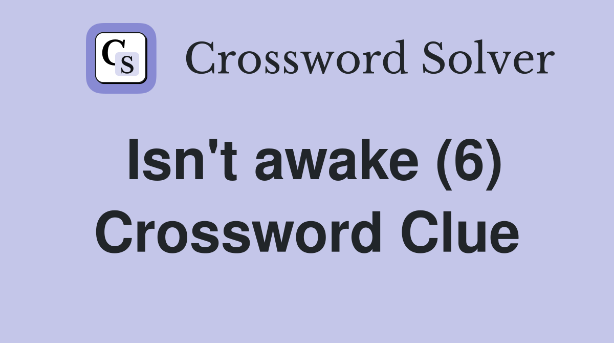 Isn't awake (6) Crossword Clue