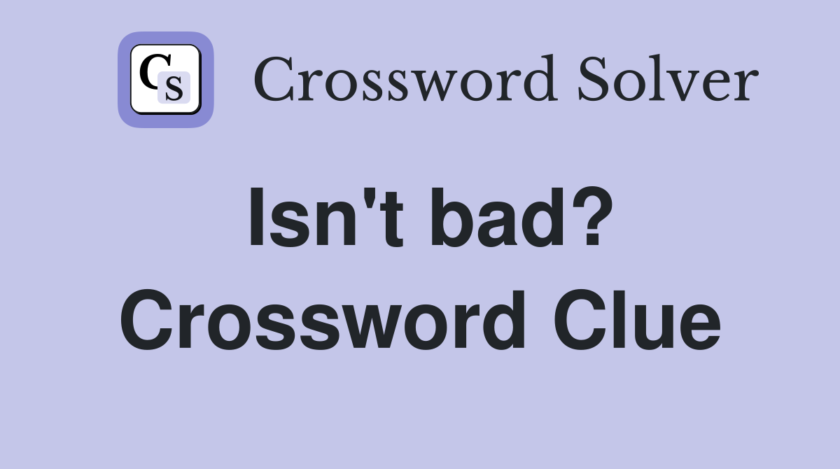 Isn't bad? Crossword Clue