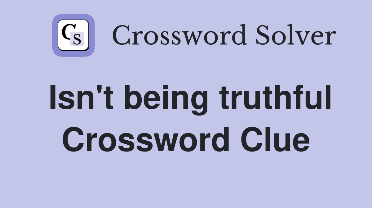 Isn't being truthful Crossword Clue
