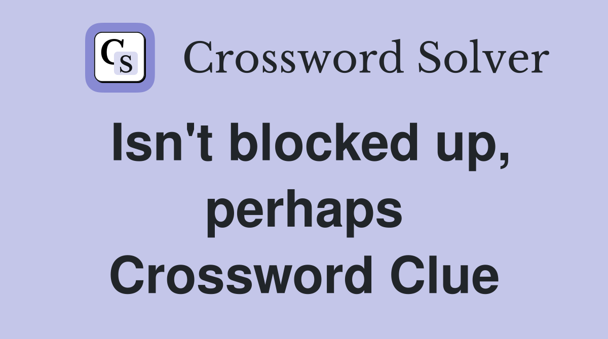 Isn't blocked up, perhaps Crossword Clue
