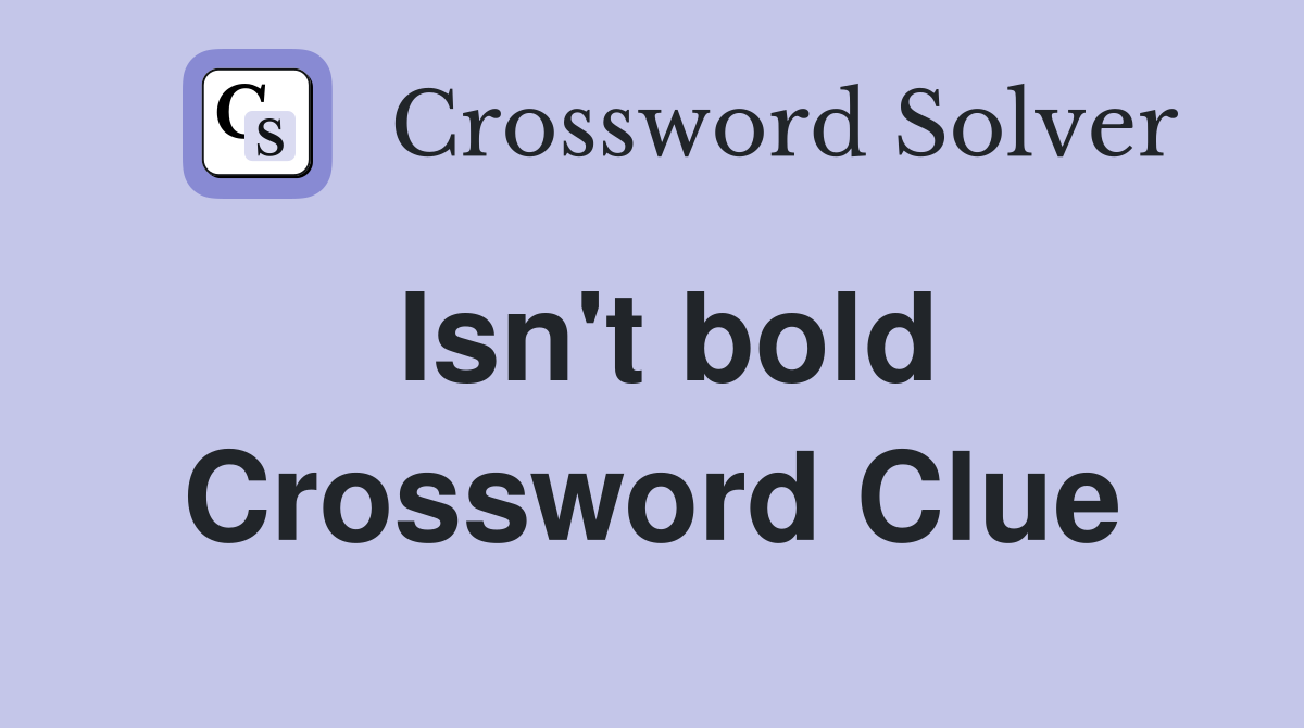 Isn't bold Crossword Clue