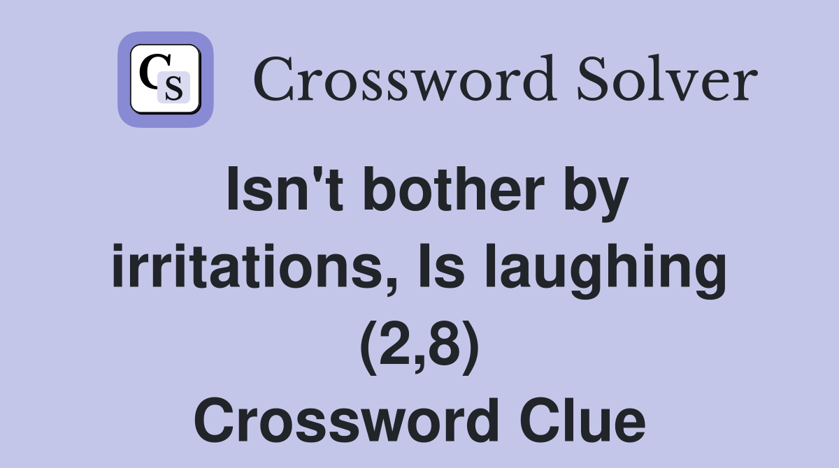 Isn't bother by irritations, Is laughing (2,8) Crossword Clue