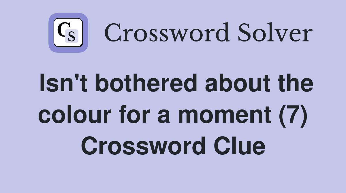 Isn't bothered about the colour for a moment (7) Crossword Clue