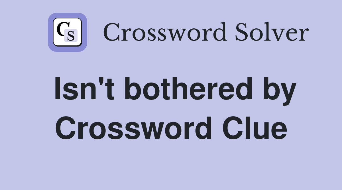 Isn't bothered by Crossword Clue